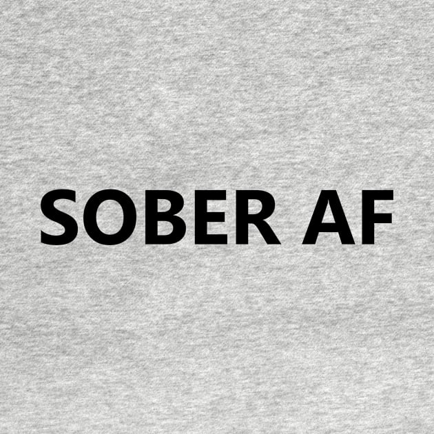 Sober AF is a simple humorous design for those in Recovery from Addiction (Basic Black Font - Light Background)  - AA Gift Sobriety Gift by Zen Goat 